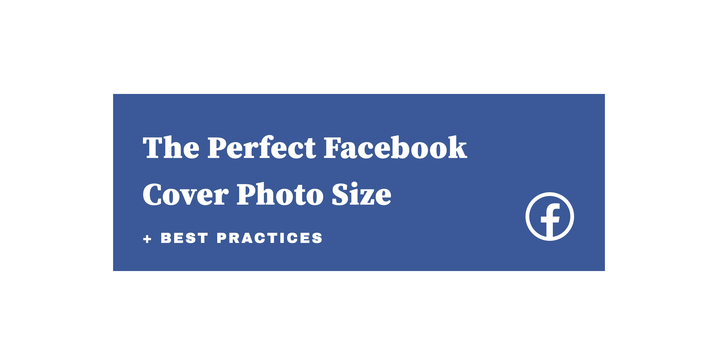 The Perfect Facebook Cover Photo Size & Best Practices ...