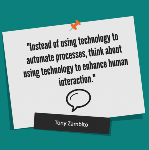 instead of using technology to automate processes, think about using technology to enhance human interaction