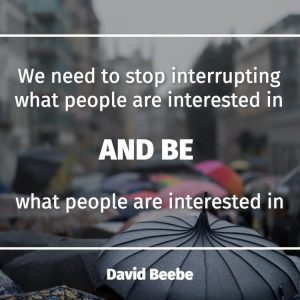 We need to stop interrupting what people are interested in and be what people are interested in