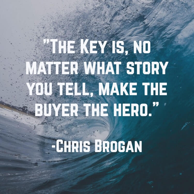 100 Powerful Marketing Quotes That Will Transform Your Business - the key is no matter what story you tell make the buyer the hero