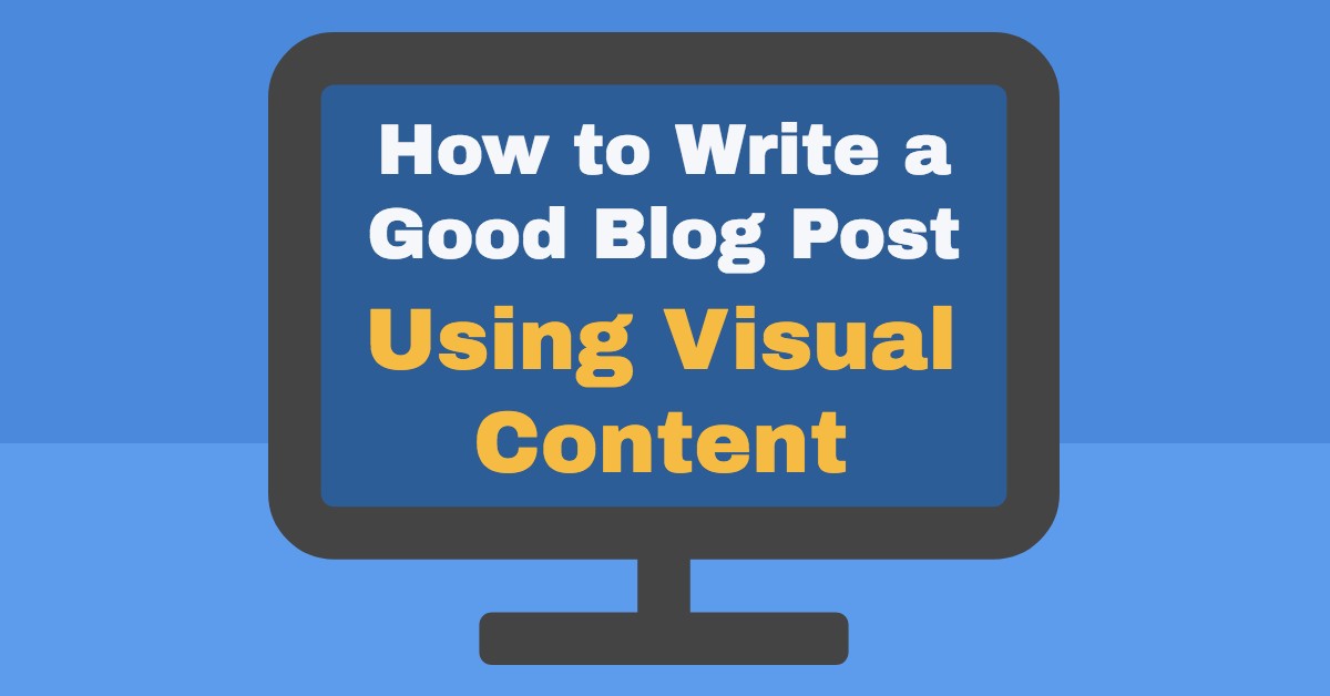 How to Write a Good Blog Post Using Visual Content (2024 Update)