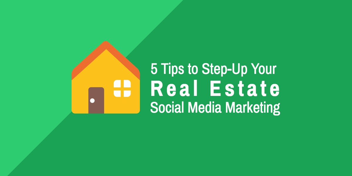 5 Tips to Step Up Your Real Estate Social Media Marketing in 2019