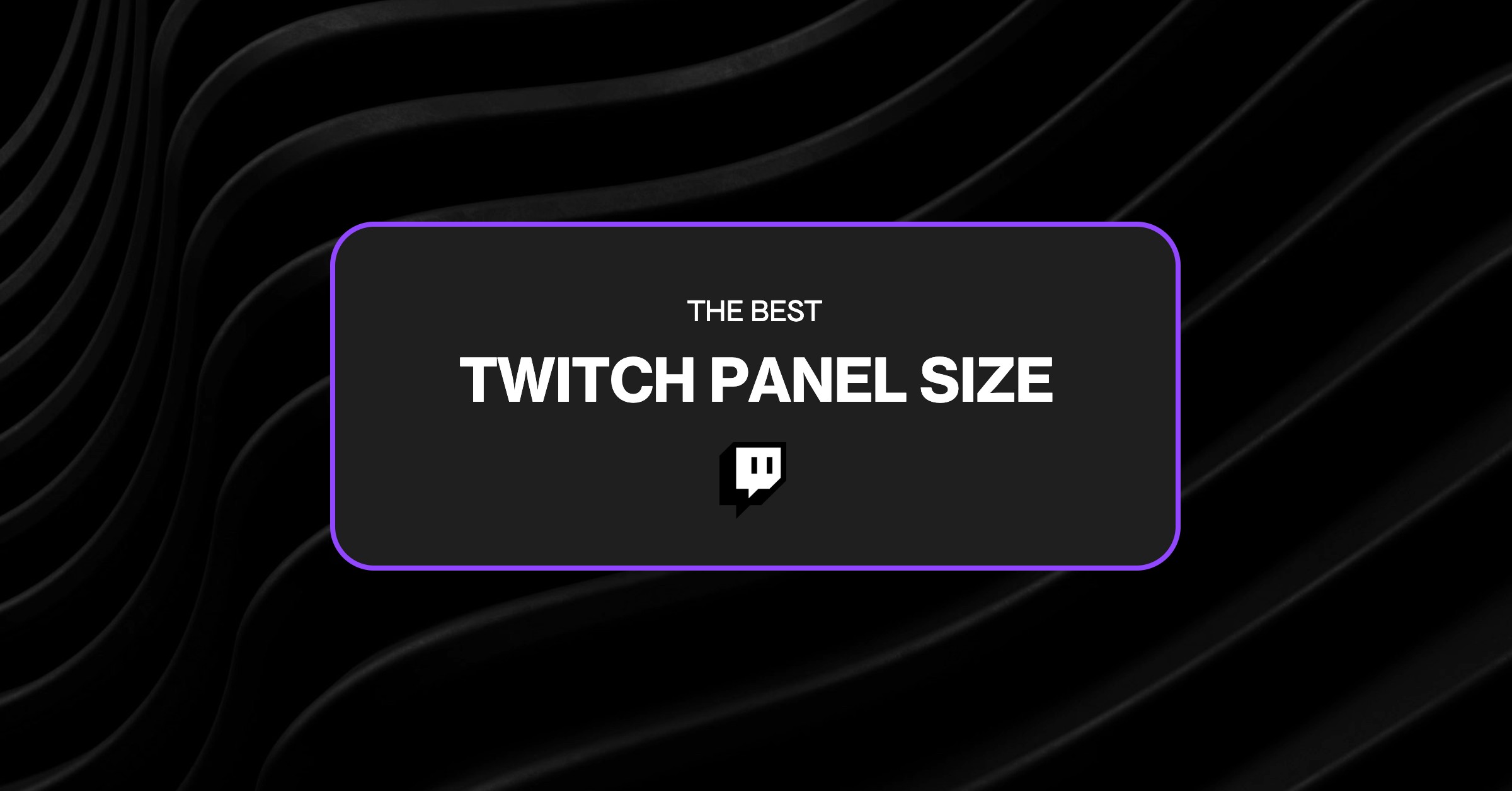 The Best Twitch Panel Size for Your Stream Channel